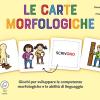 Le Carte Morfologiche. Giochi Per Sviluppare Le Competenze Morfologiche E Le Abilit Di Linguaggio