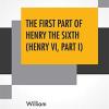 The First Part Of Henry The Sixth (henry Vi, Part I)