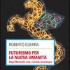 Futurismo Per La Nuova Umanit. Dopo Marinetti: Arte, Societ, Tecnologia