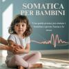 Terapia Somatica Per Bambini: Una Guida Pratica Per Aiutare I Bambini A Gestire L'ansia E Lo Stress