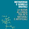 Metaverso E Gemelli Digitali. La Nuova Alleanza Tra Reti Naturali E Artificiali