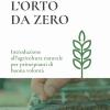 L'orto Da Zero. Introduzione All'agricoltura Naturale Per Principianti Di Buona Volont. Ediz. Ampliata