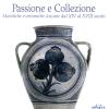 Passione E Collezione. Maioliche E Ceramiche Toscane Dal Xiv Al Xviii Secolo. Ediz. Illustrata