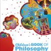 Children's Book Of Philosophy : An Introduction To The World's Greatest Thinkers And Their Big Ideas - Children's Book Of Philosophy : An Introdu