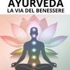 Ayurveda: La Via Del Benessere: Un Approccio Pratico Alla Medicina Tradizionale Indiana