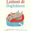 Lezioni Di Dogfulness. La Gioia Di Vivere Insegnata Da Un Cane