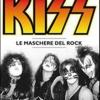 Kiss. Le Maschere Del Rock