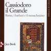Cassiodoro Il Grande. Roma, I Barbari E Il Monachesimo