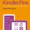 Kindle Fire. Uso, Impostazioni E Segreti Del Tablet Amazon