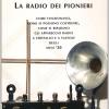La Radio Dei Pionieri. Come Funzionano, Come Si Possono Costruire, Come Si Riparano Gli Apparecchi Radio A Cristallo E A Valvole Degli Anni '20