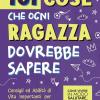 101 Cose Che Ogni Ragazza Dovrebbe Sapere: Consigli E Abilit� Di Vita Importanti Per Ragazze Adolescenti! Come Vivere In Modo Salutare, Avviare Una Carriera Brillante, Cambiare Lampadine E Molto Altro