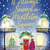 It Always Snows On Mistletoe Square: Treat Yourself To The Most Uplifting, Escapist, Festive Romance Of 2023!