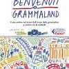 Benvenuti a Grammaland. Come entrare nel tunnel dell'orrore della grammatica e uscirne vivi (e contenti)