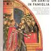 Un Santo In Famiglia. Vocazione Religiosa E Resistenze Sociali Nell'agiografia Latina Medievale