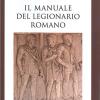 Il Manuale Del Legionario Romano