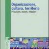 Organizzazione, cultura, territorio. Prolusioni, lezioni, relazioni