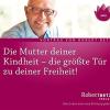 Die Mutter Deiner Kindheit: Die Gr��te T�r Zu Deiner Freiheit