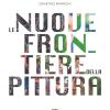 Le Nuove Frontiere Della Pittura. The New Frontiers Of Painting. Ediz. A Colori