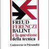 Freud, Ferenczi, Balint E La Questione Della Tecnica. Controversie In Psicoanalisi