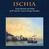 Ischia In The Memoirs And Vedute Of 18th And 19th Foreign Travellers. Ediz. A Colori