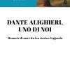 Dante Alighieri, uno di noi. Memorie di una vita tra storia e leggenda