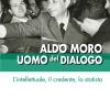 Aldo Moro uomo del dialogo. L'intellettuale, il credente, lo statista