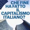 Che Fine Ha Fatto Il Capitalismo Italiano?