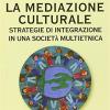 La mediazione culturale. Strategie di integrazione in una societ multietnica
