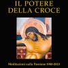 Il Potere Della Croce. Meditazioni Sulla Passione 1980-2023