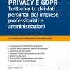 Privacy e GDPR. Trattamento dei dati personali per imprese, professionisti e amministrazioni
