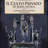 Il culto privato di Roma antica. Vol. 2 - La religione gentilizia e collegiale