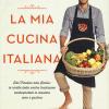 La mia cucina italiana. Dal Trentino alla Sicilia: le ricette della nostra tradizione reinterpretate in maniera sana e gustosa
