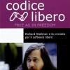 Codice Libero. Free As In Freedom. Richard Stallman E La Crociata Per Il Software Libero