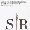 L'archivio Della Scuola Grande Di San Rocco A Venezia. Atlante Iconografico. Ediz. Illustrata. Con Dvd