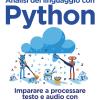 Analisi Del Linguaggio Con Python. Imparare A Processare Testo E Audio Con Le Librerie Open Source. Con Contenuto Digitale Per Download
