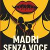 Madri Senza Voce. Voci Silenziose Di Chi Cresce Figli Senza Essere Vista