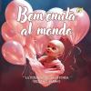 Benvenuta Al Mondo! La Straordinaria Storia Del Tuo Arrivo.: Libro Nascita Bimba Personalizzabile, Per Ricordare Con Parole E Foto I Momenti Pi� Belli Sino Al Primo Anno D'et�.