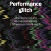 Performance Glitch. Oltre l'azione nell' arte, nelle rappresentazioni e nella comunicazione visuale