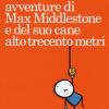 Le entusiasmanti avventure di Max Middlestone e del suo cane alto trecento metri