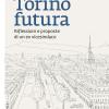 Torino Futura. Riflessioni E Proposte Di Un Ex Vicesindaco