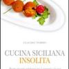 Cucina Siciliana Insolita. Ricette Classiche Rielaborate Per Il Ristorante E La Casa