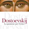 Dostoevskij. La Passione Per Cristo