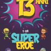 13 Anni E Gi� Supereroe: Diario Per Ragazzo Di 13 Anni, Quaderno E Libro Da Disegno E Scrittura, Idea Regalo Di Compleanno Per Ragazzi Di 13 Anni
