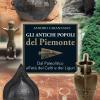 Gli antichi popoli del Piemonte. Dal paleolitico all'et dei Celti e dei Liguri