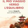 Il Mio Viaggio Verso L'equilibrio. Come Il Kung Fu Pu� Cambiarti La Vita