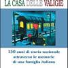 La Casa Delle Valigie. 150 Anni Di Storia Nazionale Attraverso Le Memorie Di Una Famiglia Italiana