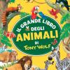 Il grande libro degli animali di Tony Wolf. Ediz. a colori