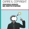 Capire Il Copyright. Percorso Guidato Nel Diritto D'autore