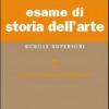 Esame Di Storia Dell'arte. Per Il Liceo Classico E Artistico. Vol. 2