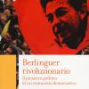 Berlinguer Rivoluzionario. Il Pensiero Politico Di Un Comunista Democratico